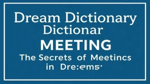 Dream dictionary meeting the secrets of meetings in dreams meaning. 3d68e9cf