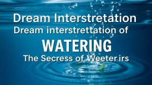 Dream interpretation of watering the secrets of watering in dreams