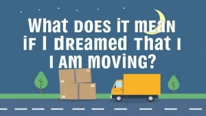 What does it mean if i dreamed that i am moving dreams about movin. 9519c47a