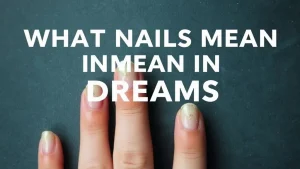 What nails mean in dreams dreams about nails hidden meanings and symbolism