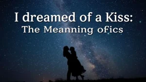 I dreamed of a kiss the secrets of dreams the meaning of kissing in your dreams