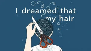 I dreamed that i cut my hair dreams about haircuts symbolism and meaning