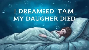 I dreamed that my daughter died dream about the death of a daughte. 2f8c0553